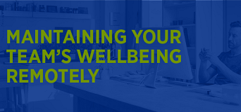 Maintaining your team’s wellbeing remotely